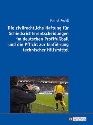 cover image of Die zivilrechtliche Haftung fuer Schiedsrichterentscheidungen im deutschen Profifußball und die Pflicht zur Einfuehrung technischer Hilfsmittel